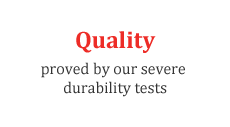 Quality proved by our severe durability tests